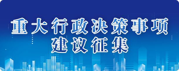 重大行政决策事项建议征集，正规博彩平台
区，正规博彩平台
在线，正规博彩平台
区政府在线